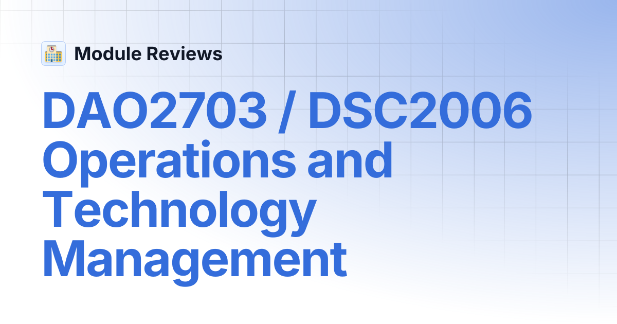 DAO2703 / DSC2006 Operations and Technology Management | Module Reviews
